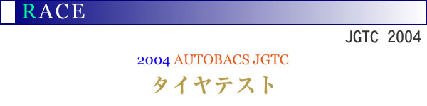 2004�NAUTOBACS JGTC �^�C���e�X�g