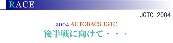 2004�NAUTOBACS JGTC �㔼��Ɍ����ẴR�����g